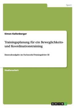 Paperback Trainingsplanung für ein Beweglichkeits- und Koordinationstraining: Einsendeaufgabe im Fachmodul Trainingslehre III [German] Book