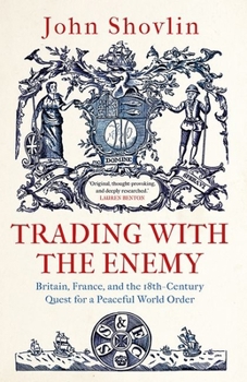 Hardcover Trading with the Enemy: Britain, France, and the 18th-Century Quest for a Peaceful World Order Book