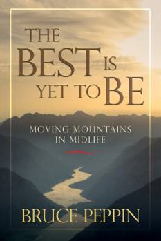 Paperback The Best Is Yet to Be: Moving Mountains in Midlife Book