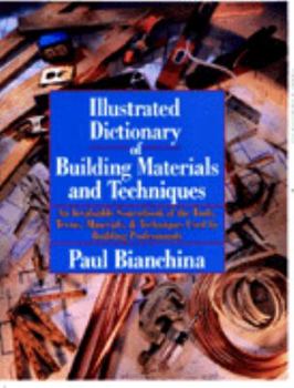 Hardcover Illustrated Dictionary of Building Materials and Techniques: An Invaluable Sourcebook of the Tools, Terms, Materials, and Techniques Used by Building Book