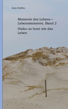 Momente des Lebens - Lebensmomente Band 2: Haiku so bunt wie das Leben (German Edition)