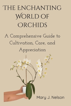 Paperback The Enchanting World of Orchids: A Comprehensive Guide to Cultivation, Care, and Appreciation Book