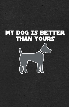 My Dog Is Better Than Yours A5 Lined Notebook: Funny Graphic Dog Blank Journal For Pet Dog Paw. Unique Student Teacher Scrapbook/ Composition Great For Home School Writing