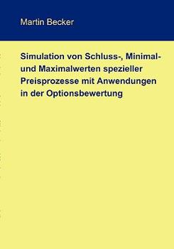 Paperback Simulation von Schluss-, Minimal- und Maximalwerten spezieller Preisprozesse mit Anwendungen in der Optionsbewertung [German] Book