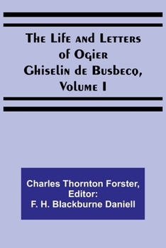 Paperback The Life and Letters of Ogier Ghiselin de Busbecq, Volume I Book