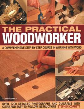 Paperback The Practical Woodworker: A Comprehensive Course in Working with Wood, Shown in 1200 Detailed Step-By-Step Photographs and Diagrams with Clear a Book