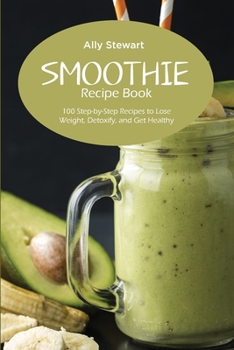 Paperback Smoothie Recipe Book: 100 Step-by-Step Recipes to Lose Weight, Detoxify, and Get Healthy Book