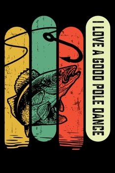 I Love A Good Pole Dance: 150 Page College-Ruled Notebook for Fishing enthusiasts, bait masters, and Ichthyologists