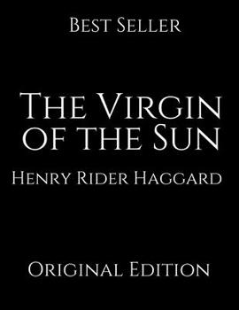 The Virgin of The Sun: Perfect For Readers ( Annotated ) By Henry Rider Haggard.