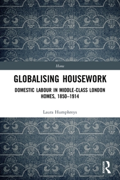 Paperback Globalising Housework: Domestic Labour in Middle-class London Homes,1850-1914 Book