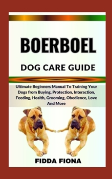 Paperback Boerboel Dog Care Guide: Ultimate Beginners Manual To Training Your Dogs from Buying, Protection, Interaction, Feeding, Health, Grooming, Obedi Book