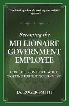 Paperback Becoming the Millionaire Government Employee: How to Become Rich While Working for the Government Book