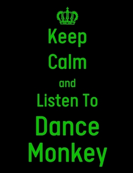 Paperback Keep Calm And Listen To Dance Monkey: Dance Monkey Notebook/ journal/ Notepad/ Diary For Fans. Men, Boys, Women, Girls And Kids - 100 Black Lined Page Book