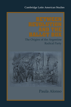 Paperback Between Revolution and the Ballot Box: The Origins of the Argentine Radical Party in the 1890s Book