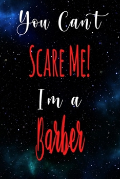 You Can't Scare Me! I'm A Barber: The perfect gift for the professional in your life - Funny 119 page lined journal!
