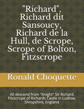 Paperback "Richard", Richard dit Sansoucy, Richard de la Hull, de Scrope, Scrope of Bolton, Fitzscrope: All descend from "Knight" Sir Richard Fitzscrope of Rich Book