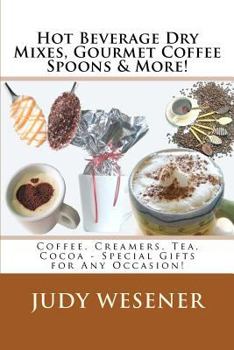 Paperback Hot Beverage Dry Mixes, Gourmet Coffee Spoons & More: Coffee, Creamers, Tea, Cocoa - Special Gifts for Any Occasion! Book