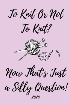 Paperback To Knit Or Not To Knit, Now That's Just A Silly Question! 2020: Knitting Lover's Diary And Goal Planner- Week To View Appointment Book And Scheduler- Book