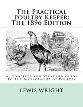 Paperback The Practical Poultry Keeper: The 1896 Edition: A Complete and Standard Guide To The Management of Poultry Book