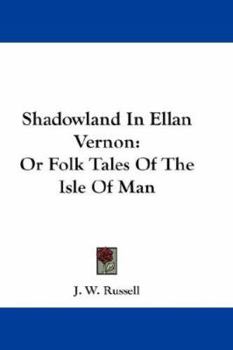 Shadowland In Ellan Vernon: Or Folk Tales Of The Isle Of Man