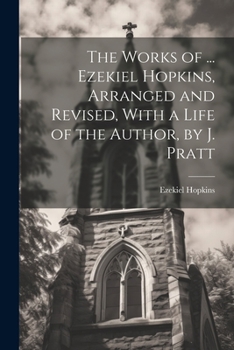 Paperback The Works of ... Ezekiel Hopkins, Arranged and Revised, With a Life of the Author, by J. Pratt Book