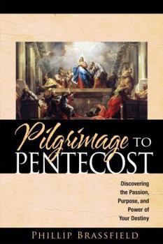 Paperback Pilgrimage to Pentecost: Discovering the Passion, Purpose, and Power of Your Destiny Book