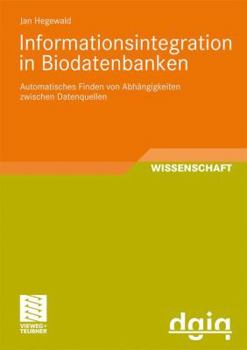 Informationsintegration in Biodatenbanken: Automatisches Finden Von Abhangigkeiten Zwischen Datenquellen