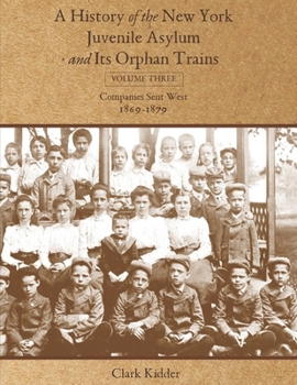 Paperback A History of the New York Juvenile Asylum and Its Orphan Trains: Volume Three: Companies Sent West (1869-1879) Book