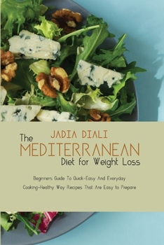 Paperback The Mediterranean Diet For Weight Loss: Beginners Guide To Quick-Easy And Everyday Cooking-Healthy Way Recipes That Are Easy to Prepare Book