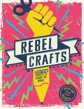 Hardcover Rebel Crafts: Fifteen Craftivism Projects to Change the World Book
