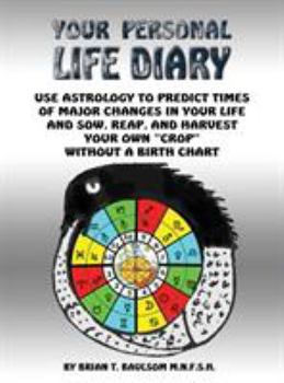 You Personal Life Diary: Use Astrology to Predict Times of Major Changes in Your Life and Sow, Reap, and Harvest Your Own Crop Without a Birth Chart