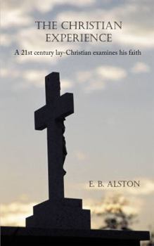 Paperback The Christian Experience: A 21st Century Lay-Christian Examines His Faith Book