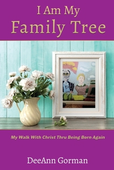 Paperback I Am My Family Tree: My Walk With Christ Thru Being Born Again Book