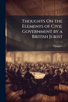 Paperback Thoughts on the Elements of Civil Government by a British Jurist Book