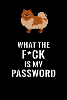 What The F*CK Is My Password, Pomeranian: Password Book Log & Internet Password Organizer, Alphabetical Password Book, password book Pomeranian and ... 6 x 9 inches (Internet Password Logbook)