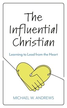 The Influential Christian: Learning to Lead from the Heart