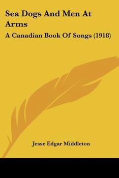Sea Dogs and Men at Arms: A Canadian Book of Songs
