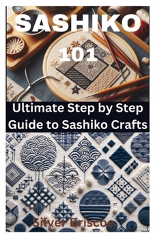 Paperback Sashiko 101: Ultimate Step by Step Guide to Sashiko Crafts Book