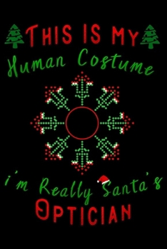 this is my human costume I'm really santa's Optician: this is my human costume im really santa's Optician  Journal/Notebook Blank Lined Ruled 6x9 100 Pages