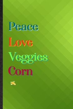 Peace Love Veggies Corn: Practical Blank Lined Healthy Vegetable Notebook/ Journal, Appreciation Gratitude Thank You Graduation Souvenir Gag Gift, Latest Cute Graphic