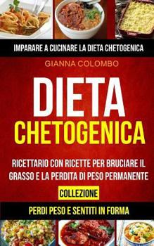 Dieta chetogenica: Collezione: Imparare a cucinare la dieta chetogenica (Perdi Peso e Sentiti in Forma): Ricettario con ricette per bruci