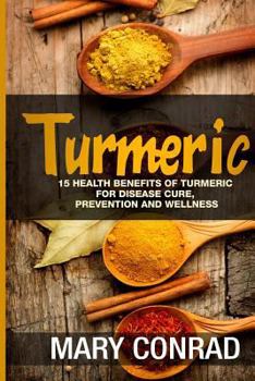 Paperback Turmeric: 15 Health Benefits of Turmeric for Disease Cure, Prevention and Wellness Book