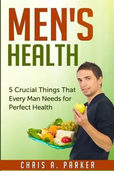 Men's Health: 5 Crucial Things That Every Man Needs for Perfect Health