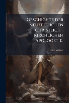 Geschichte der neuzeitlichen christlich-kirchlichen Apologetik
