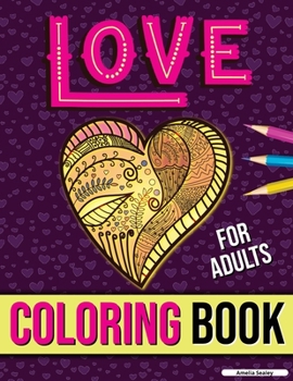Love Coloring Book for Adults: Adult Coloring Book of Romance and Love, Stress Relieving Adult Coloring Love for Relaxation