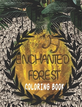 Enchanted Forest coloring book: Activity Books, Mindfulness and Meditation, Illustrated Floral Prints