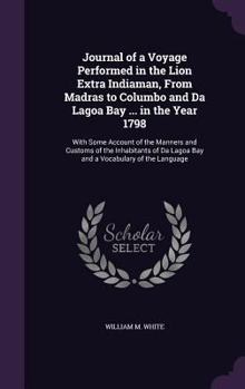 Hardcover Journal of a Voyage Performed in the Lion Extra Indiaman, From Madras to Columbo and Da Lagoa Bay ... in the Year 1798: With Some Account of the Manne Book