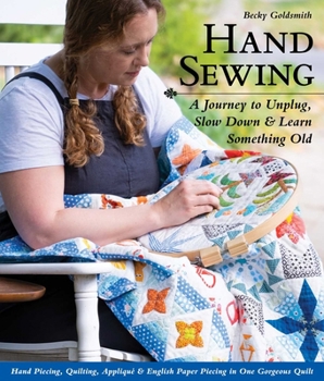 Paperback Hand Sewing: A Journey to Unplug, Slow Down & Learn Something Old; Hand Piecing, Quilting, Appliqué & English Paper Piecing in One Gorgeous Quilt Book