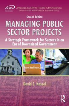Hardcover Managing Public Sector Projects: A Strategic Framework for Success in an Era of Downsized Government, Second Edition Book