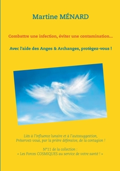Paperback Combattre une infection, éviter une contamination...: Avec l'aide des Anges & Archanges, protègez-vous ! [French] Book